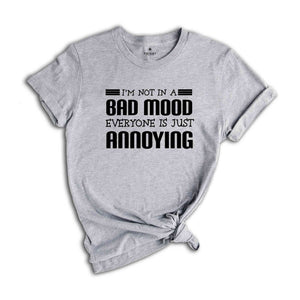 I'm Not In A Bad Mood Everyone Is Just Annoying Shirt, I Don't Like People T-Shirt, I Hate Socialization Tee, I Am An Aloner Tee