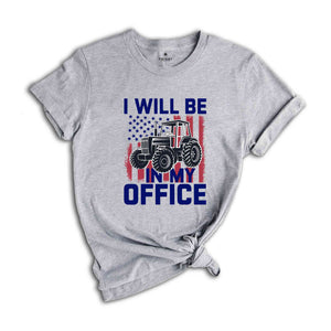 I'll Be In My Office Shirt, Tractor Shirt, Trendy Tractor Shirt, Farm Gifts Shirt, Farmer Shirt, Farm Family Shirt, Farm Life Shirt