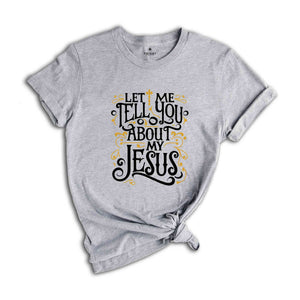 Christian T-shirts, Jesus Shirt, Inspirational Shirt, Let Me Tell You About My Jesus Shirt, Religious Shirt, Bible Verse Shirt, Faith Tshirt