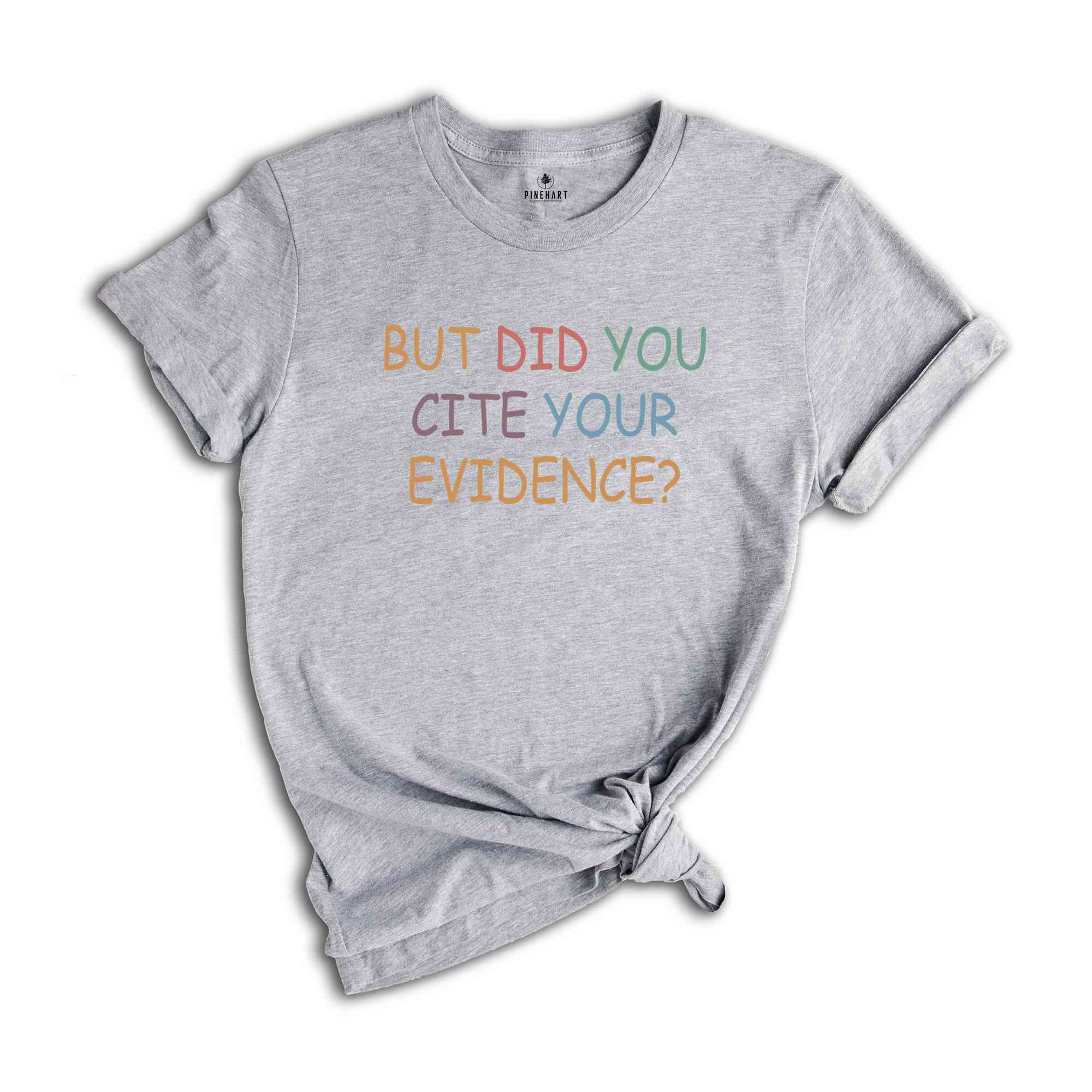 But Did You Cite Your Evidence Shirt, English Teacher Shirt, English Teacher Gift, Grammar Shirt, Writing Shirt, Funny Teacher Shirt