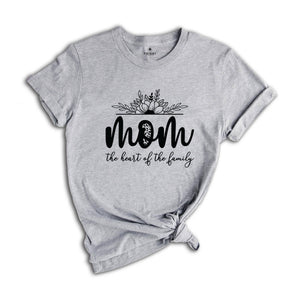 Mom The Heart Of The Family Shirt, Mom Life Shirt, Mom Shirt, Mothers Day Shirt, Mama Life Shirt, Mothers Day Gift, Family Shirt