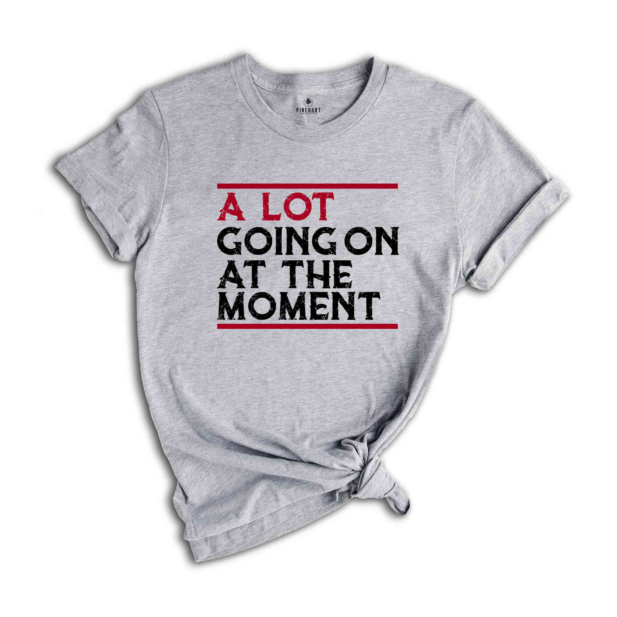 A Lot Going On At The Moment Shirt, A lot going on Shirt, Concert Shirt, T-shirt, Oversize Tee, Concert Tee, Trendy T-shirts,