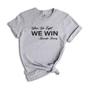 When We Fight We Win Shirt, Kamala Harris Shirt, Kamala 2024 Shirt, Vote 2024 Shirt, Election 2024 Shirt, Madam President Shirt, Kamala Tee