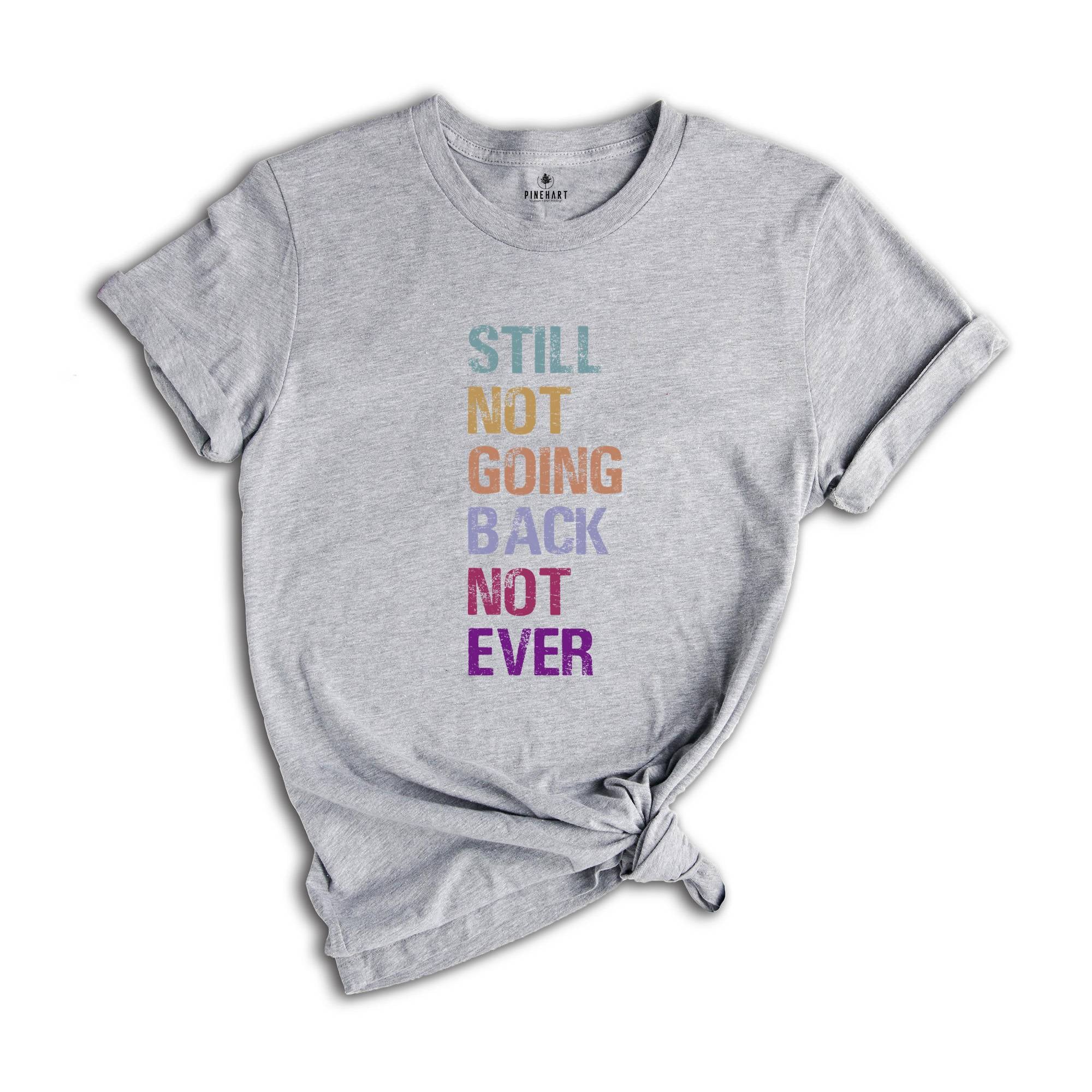 Still Not Going Back Not Ever Shirt, Feminist Shirt, Anti-trump Shirt, Election Shirt, Trump Shirt, Motivational Shirt