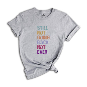 Still Not Going Back Not Ever Shirt, Feminist Shirt, Anti-trump Shirt, Election Shirt, Trump Shirt, Motivational Shirt