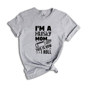 I'm A Husky Mom This Is How I Roll Shirt, Dog Mom T-Shirt, Mom Life Shirt, Dog Mom Gift, Dog Lover Shirt, Husky Mama Gift