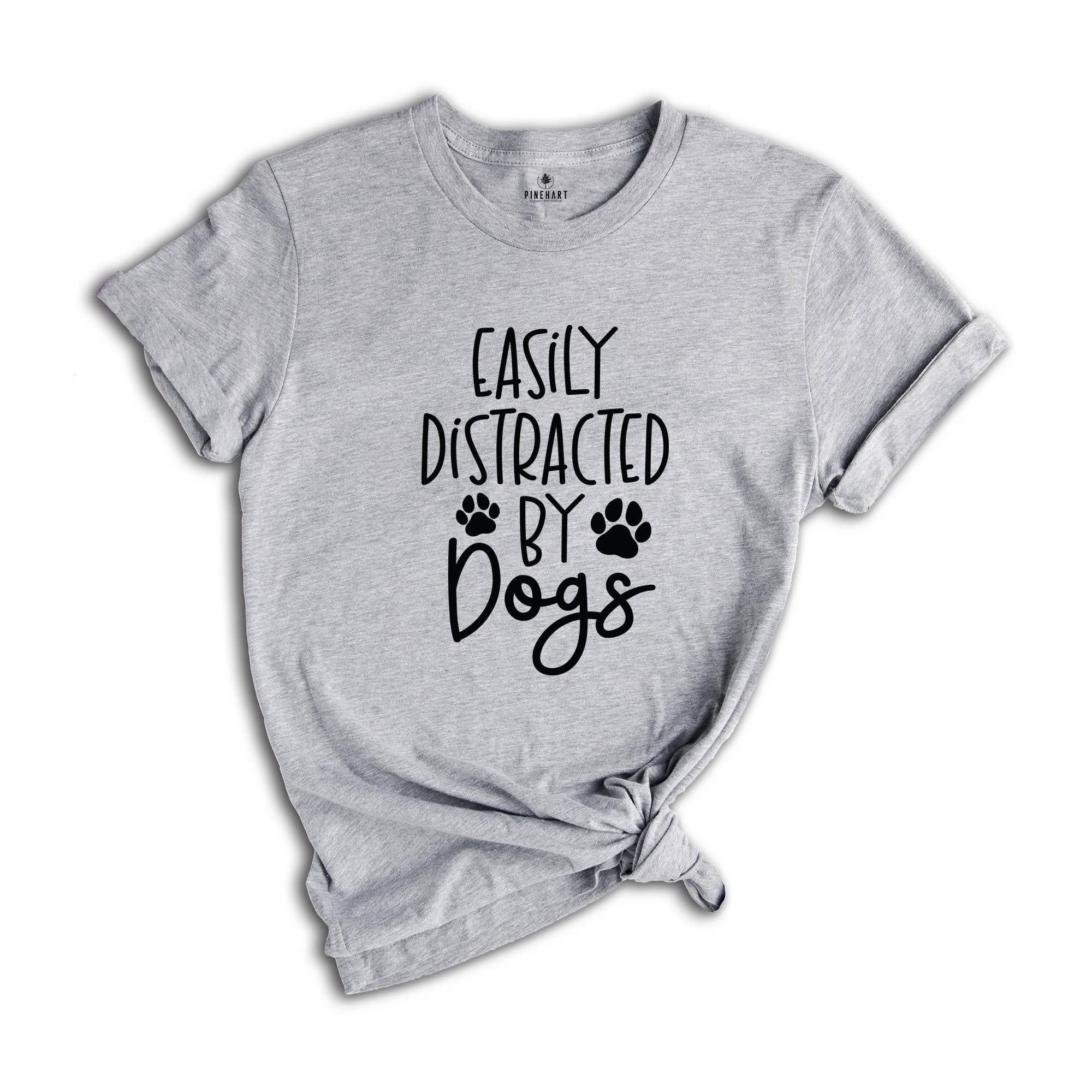 Easily Distracted By Dogs Shirt, Mom Of Dogs Shirt, Dog Mom Shirt, Pet Lover Shirt, Dog People Shirt, Dog Lover Shirt, Dog Shirt, Pet Shirt