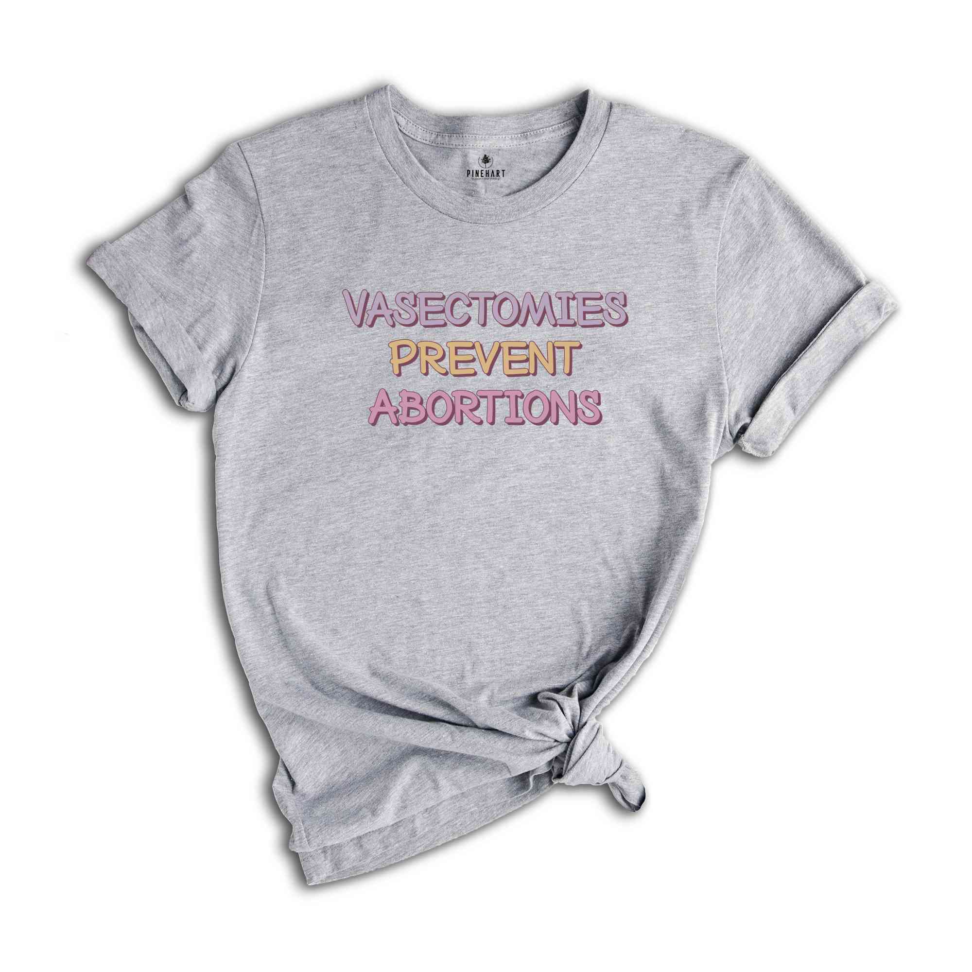 Vasectomies Prevent Abortions Shirt, Feminist Shirt, Reproductive Rights Shirt, Empowerment Shirt, Equal Rights Shirt, Abortions Shirt