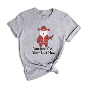 You Just Yee'd Your Last Haw Shirt, Funny Shirt, Sarcastic Shirt, Trendy Funny Shirt, Cowboy Shirt, Handgun Shirt, Cowboy With Handgun Shirt