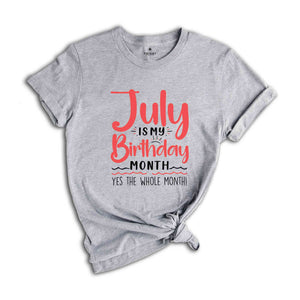 July Is My Birthday Yes The Whole Month Shirt, July Birthday Shirt, Birthday Shirt, Birthday Gift, Funny Birthday Shirt