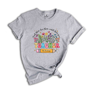 Custom Teacher Shirt, Teach Them Love Them Watch Them Grow, Custom Name Shirt, Back To School Shirt, Teacher Gift Shirt, Cute Teacher Gift