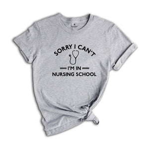 Funny Nursing Student Shirt, Sorry Can't I'm in Nursing School Shirt, Nursing School Shirt, Funny Nursing Student Shirt,Nursing Student Gift