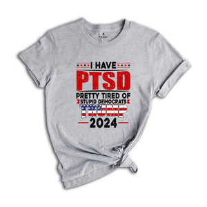 I Have PTSD Pretty Tired Of Stupid Democrats Trump 2024 Shirt, Trump Shirt, Donald Trump Shirt, Trump 2024 Shirt, USA Flag Shirt