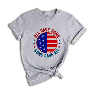 All Gave Some Some Gave Shirt, American Patriotic Shirt, Fourty Of July Shirt, Independence Day Shirt, America Lover Shirt