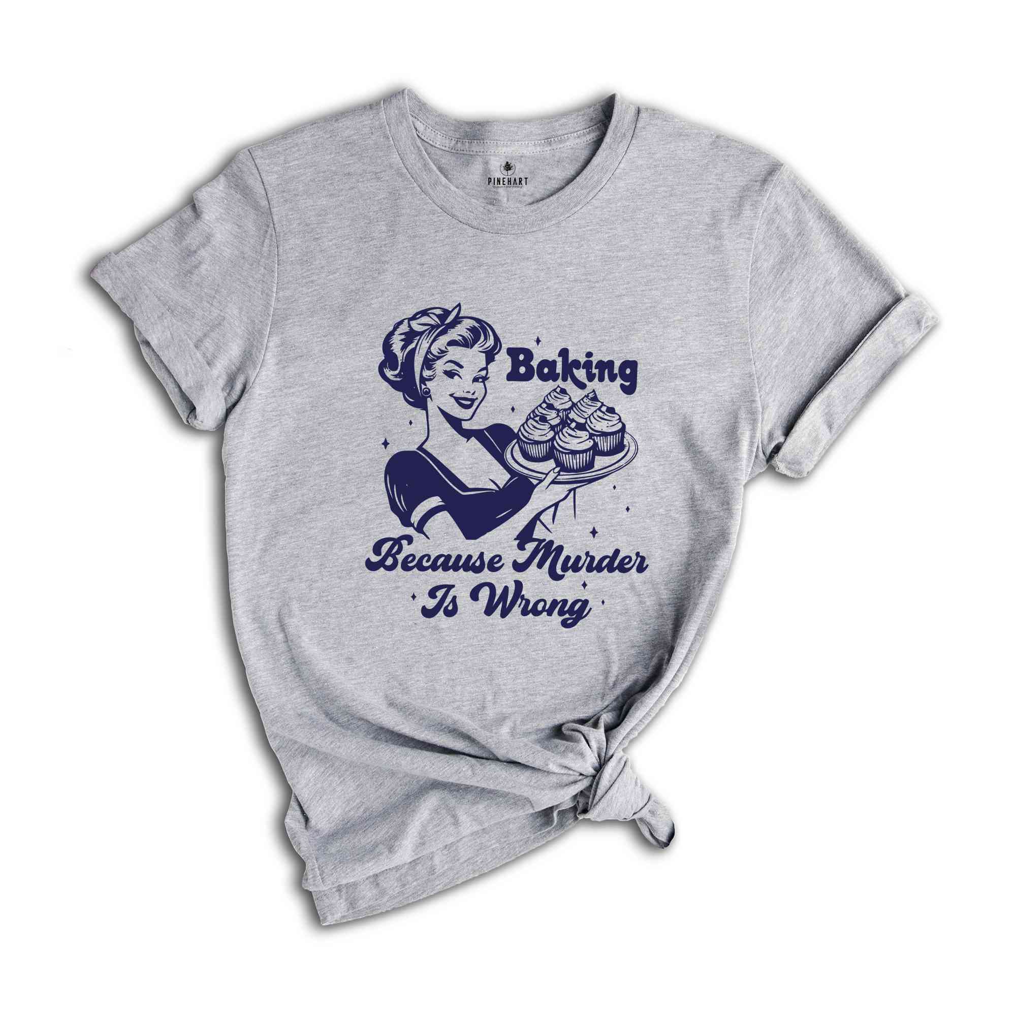 Funny Baking Shirt, Baking Because Murder Is Wrong, Baking Shirt, Shirt for Baker Mom, Gift for Bakers, Sourdough Shirt, Foodie Shirt