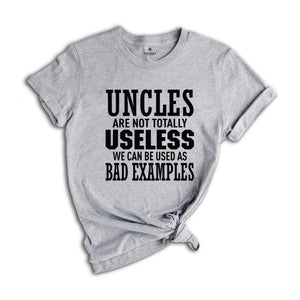 Uncles are not Totally Useless We Can Be Used As Bad Examples Shirt, Funny Uncle Shirt, Sarcastic Uncle Tee, New Uncle Shirt