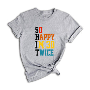 So Happy I'm 30 Twice Shirt, Birthday Party Shirt, Funny Birthday Shirt, Funny Birthday Gift, Birthday Trip Shirt, Birthday Gift