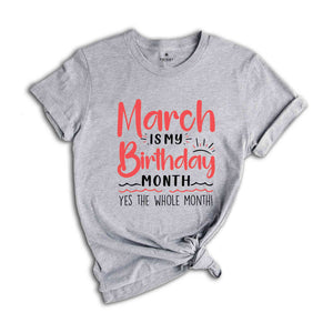 March Is My Birthday Yes The Whole Month Shirt, March Birthday Shirt, Birthday Shirt, Birthday Gift, Funny Birthday Shirt