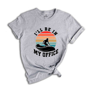 I'll Be In My Office Shirt, Surf T-Shirt, Surfer Tee, Surf Lover Gift, Surfer Shirt, Surfer Beach Tee, Surf Shirt