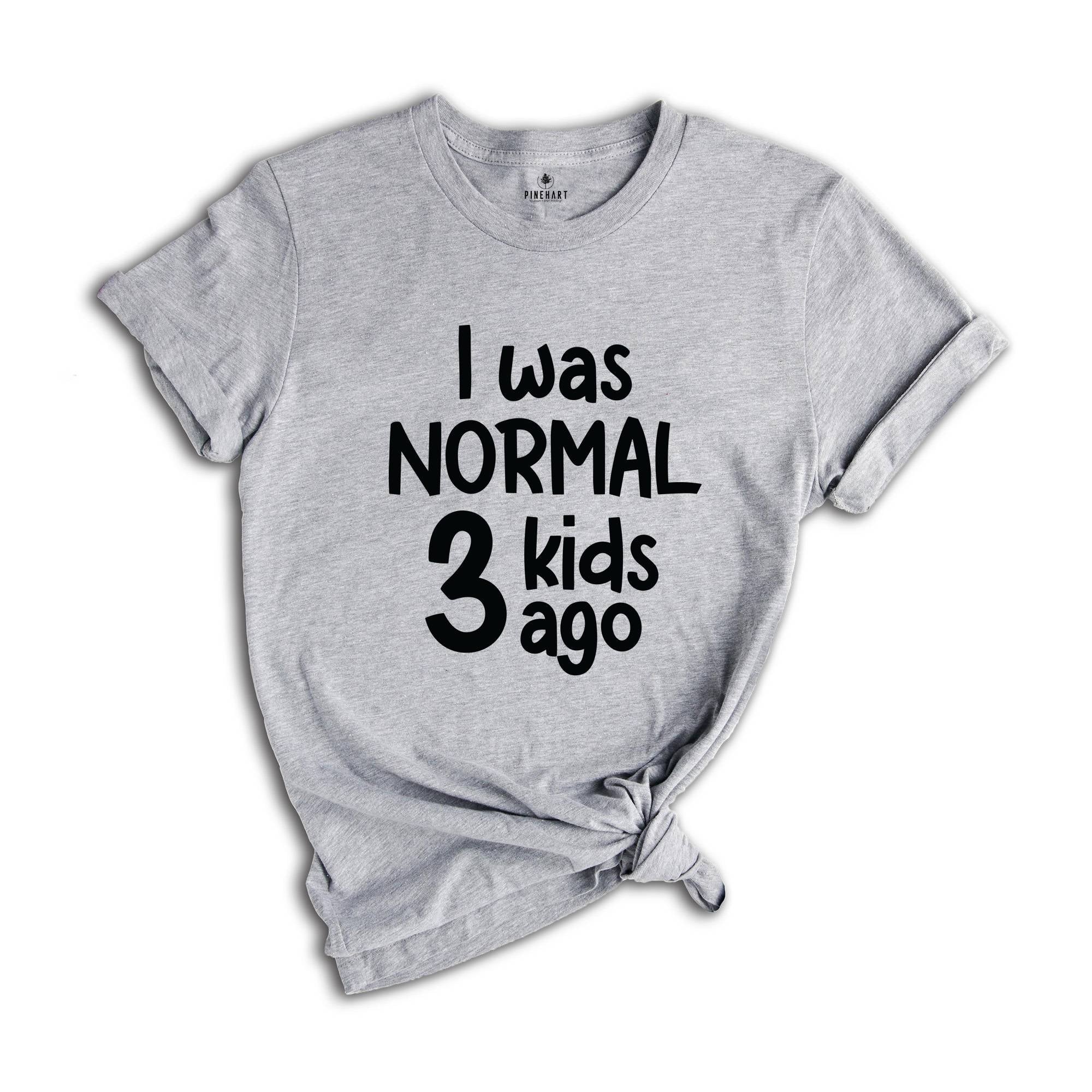 I Was Normal 3 Kids Ago Shirt, Funny Mom Shirt, Funny Mama Gift, Mom Of 3 Shirt, Mothers Day Shirt, Mothers Day Gift, Mom Shirt