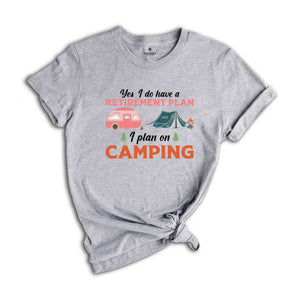 Yes I Do Have A Retirement Plan I Plan On Camping Shirt, Adventure Lover Shirt, Nature Lover Shirt, Funny Camping Shirt, Travel Shirt