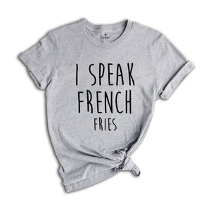 I Speak French Fries Shirt, French Fry Tee, Junk Food Shirt, Fast Food Gifts, Funny Food Theme Shirts, Food Shirt, Foodie Shirt