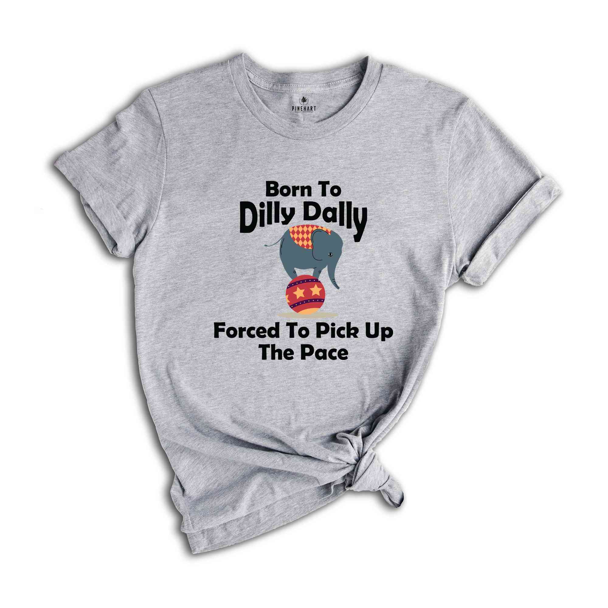 Born To Dilly Dally Forced To Pick Up The Pace Shirt, Funny Retro Shirt, Elephant Funny Shirt, Funny Sayings Shirt, Elephant Shirt