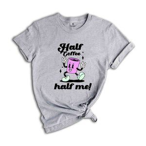 Half Coffee Half Me Tee, Coffeeholic Tee, Caffeine Lover Tee, Barista T-shirt, Coffee Addicts T-shirt