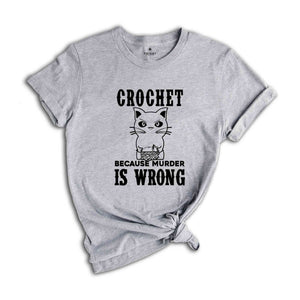 Crochet Because Murder Is Wrong Shirt, Crocheting Shirt, Funny Quote Shirt, Crochet Lover Shirt, Gift For Crochet Lover