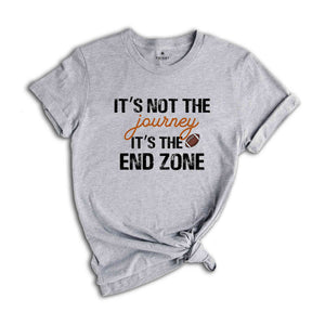 It's Not A Journey It's The End Zone Shirt, Game Day Shirt, Football Lover Shirt, Football Mom Shirt, Family Football Shirt