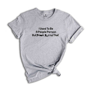 I Used To Be A People Person But People Ruined That For Me Shirt, Funny Saying Shirt, Sarcastic Shirt, Trendy Shirt, hilarious T-shirt