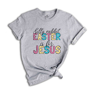 Silly rabbit Easter Is For Jesus Shirt, Easter Shirt, Religious Easter Shirt, Christian Easter Shirt, Jesus Easter Tee