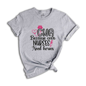 CNA Because Even Nurses Need Heroes Shirt, Nurse Shirt, CNA Shirt, Nurse Appreciation, CNA T shirt, Cute Nurse Shirts, Nurses Week Shirt