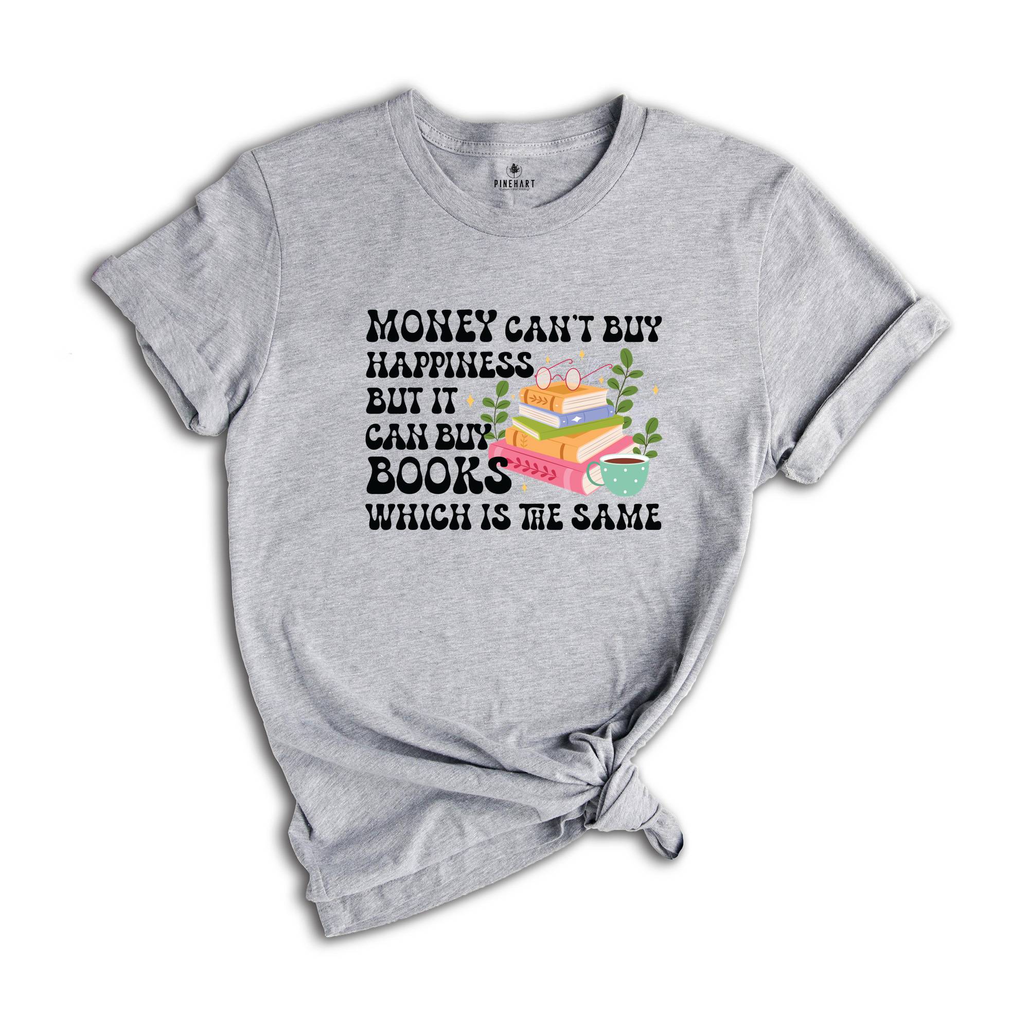 Money Can't Buy Happiness But It Can Books Which Is The Same Shirt, Money Can't Buy Happiness Shirt, Books Shirt