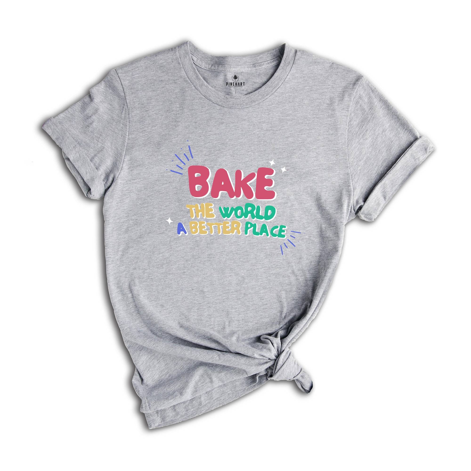 Bake the World a Better Place Shirt, Bakery Lover Shirt, Cook ing Gifts, Baking Shirt, Best Chief Shirt, Funny Baker T-Shirt