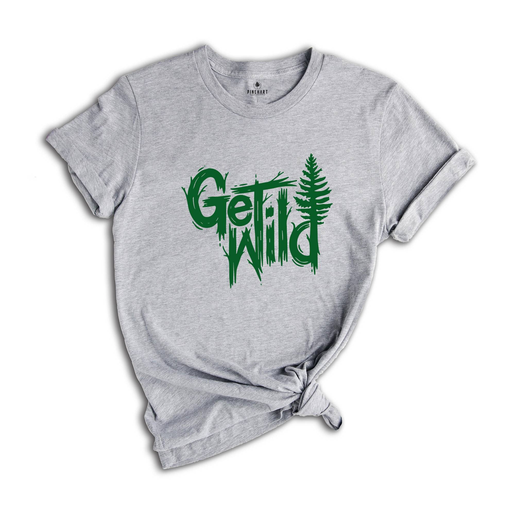 Get Wild Shirt, Wilderness Shirt, Camping Shirt, Travel Shirt, Natural T-Shirt, Adventure Shirt, Hiking Shirt