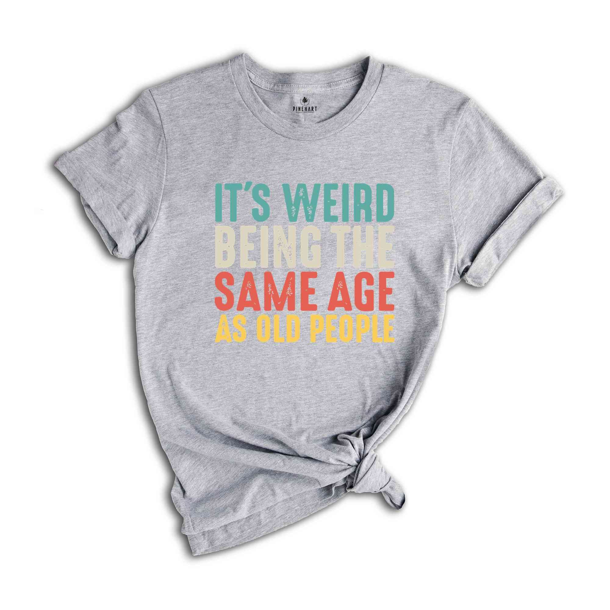 It's Weird Being The Same Age As Old People, Funny Saying Shirt, Being The Same Age Shirt, Funny Birthday Shirt, Birthday Gift