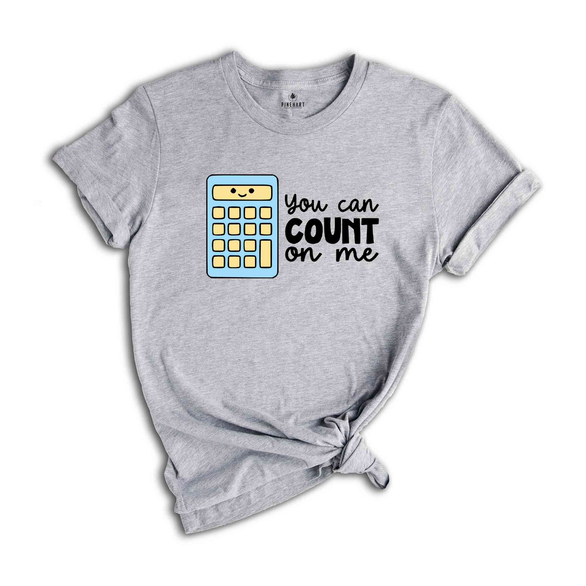 You Can Count On Me Shirt, Math Nerd Gift, Math Lover Shirt, Cute Accountant Tshirt, Funny Mathematician Shirt