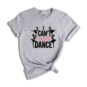 I Can't I Have Dance Shirt, Funny Dance Shirt, Dancer Shirt, Dancer Gift, Dance Shirt, Shirt For Dancer, Ballerina Gift, Ballerina Shirt