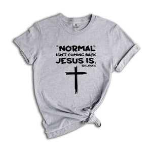 Normal Isn't Coming Back Jesus Is Shirt, Revelation 14 Shirt, Inspirational Shirt, Faith Shirt, Religious Tee, Motivational Shirt