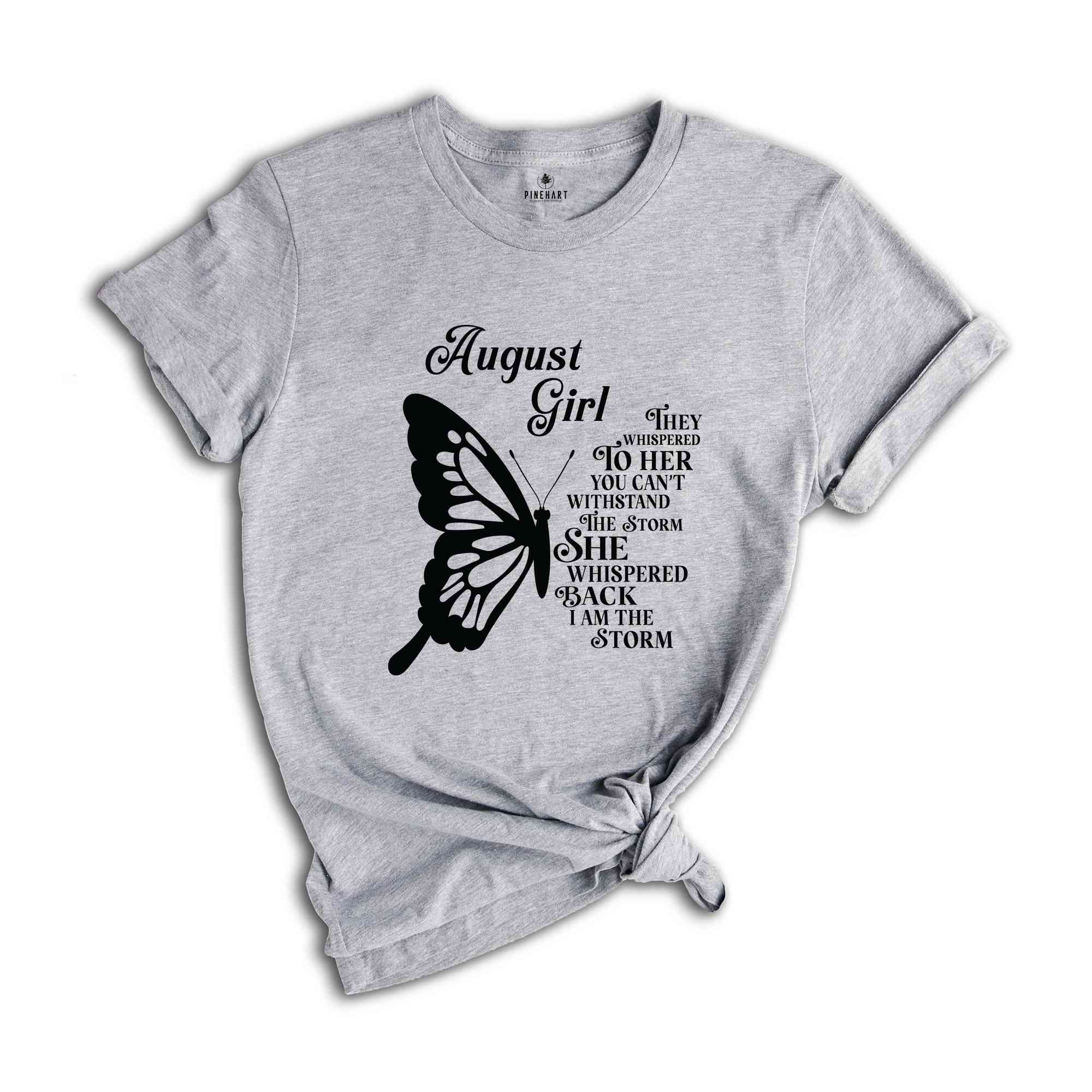 August Girl Shirt, He Whispered To Her You Can't Withstand The Storm She Whispered Back I am The Storm Shirt, August Birthday Shirt