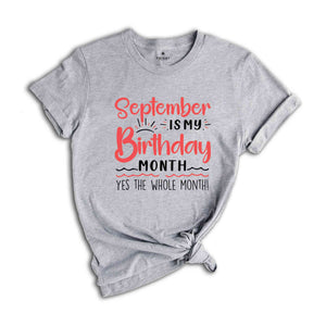 September Is My Birthday Yes The Whole Month Shirt, September Birthday Shirt, Birthday Shirt, Birthday Gift, Funny Birthday Shirt