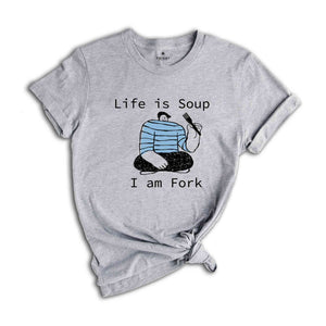 Life is Soup I am Fork Shirt, Funny Shirt, Sarcastic Shirt, Funny Gift, Fork Shirt, Silly Shirt, Funny Saying Shirt, Trendy Funny Shirt