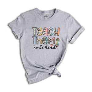 Teach Them To Be Kind Shirt, Back to School Shirt, Teacher Shirt, Teacher Gift, Back To School Gift, Teacher T-Shirt, Teacher Appreciation