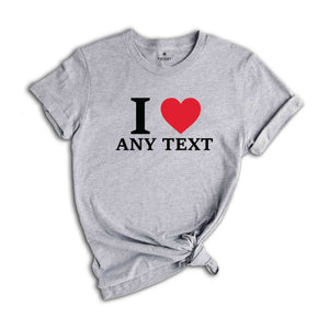 Personalized I Love Any Text T-Shirt, I Love Custom T-Shirt, I Love Custom Tee, Personalized Favorites Shirt