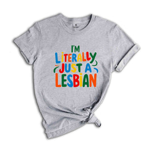 I'm Literally Just A Lesbian Shirt, Pride Shirt, Lesbian Shirt, LGBTQ Gift, Lesbian Pride Shirt, Love Is Love Shirt