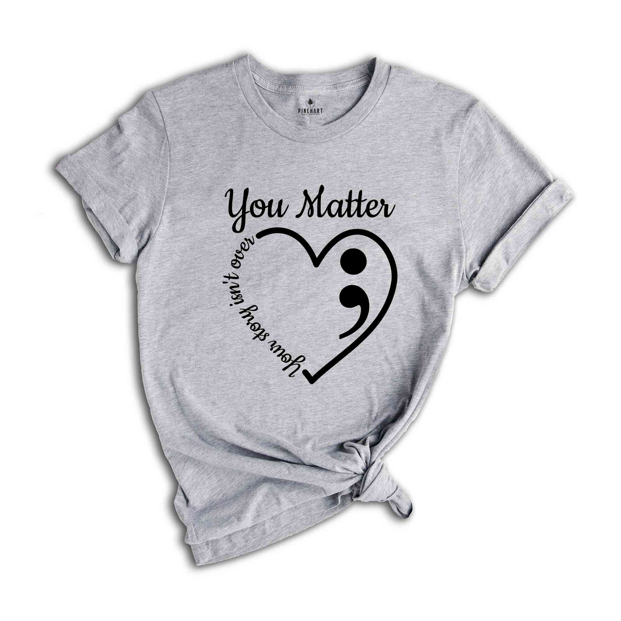 You Matter Heart Your Story Isn't Over Awareness Shirt, Your Life Matters Shirt, Mental Health Matters Shirt