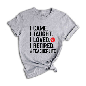 I Came I Taught I Loved I Retired Shirt, Teacher Life Shirt, Teacher Gift, Retired Teacher Shirt, Retired Teacher Gift, Officially Retired