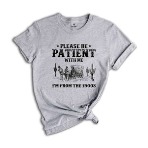 Please Be Patient With Me I'm From The 1900s Shirt, Funny Western Shirt, 1900s Horse Tee, Born In 1900s Birthday Gift