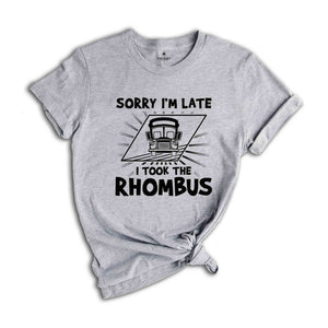 Math Teacher Shirt, School Teacher T-Shirt, Sorry I'm Late I Took the Rhombus Shirt, Geometry Teacher Gift, Calculus Math Shirt